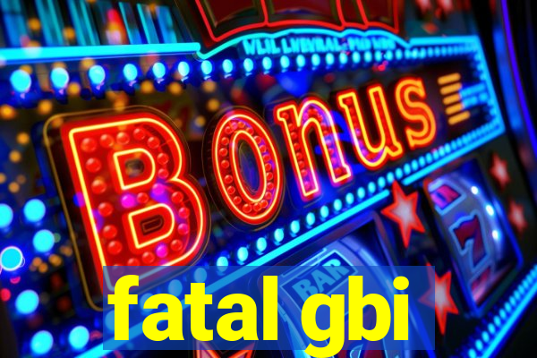 fatal gbi